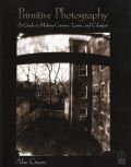 Alan Grene - Primitive Photography: A Guide to Making Cameras, Lenses, and Calotypes